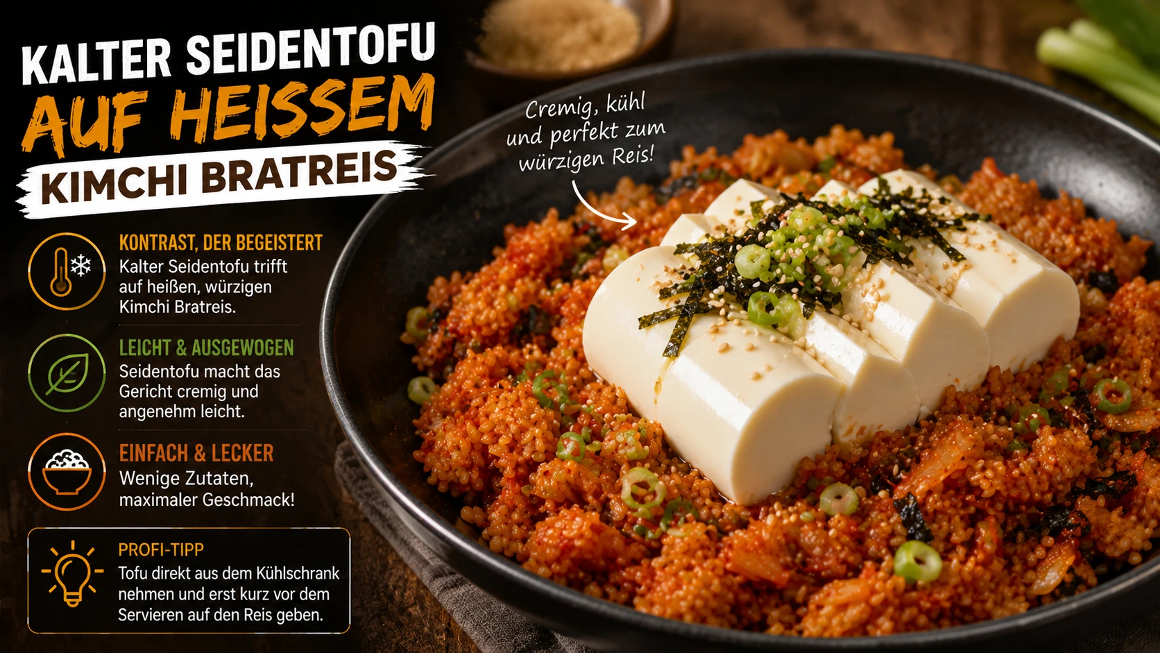 Kalter Seidentofu wird auf warmem Kimchi Bratreis serviert